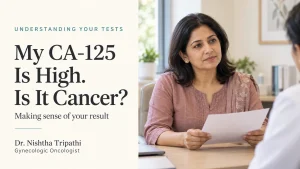 My CA-125 is high. Is it cancer? Making sense of your result, Dr. Nishtha Tripathi, gynaecologic oncologist